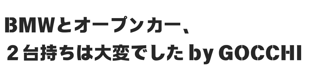 BMWとオープンカー、２台持ちは大変でした/GOCCHI